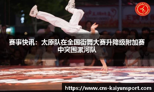 赛事快讯：太原队在全国街舞大赛升降级附加赛中突围漯河队
