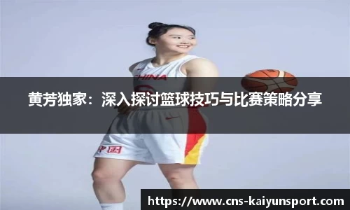黄芳独家：深入探讨篮球技巧与比赛策略分享